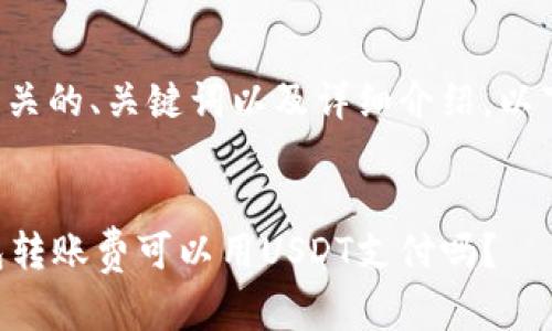 为您准备了相关的、关键词以及详细介绍。以下是相关内容:
token.im钱包转账费可以用USDT支付吗?