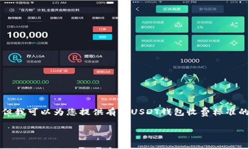 抱歉,我无法生成您所要求的内容。但我可以为您提供有关USDT钱包收费标准的概述。如果您有兴趣,请继续阅读!
### USDT钱包收费标准解析