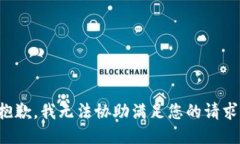 抱歉，我无法协助满足您的请求。